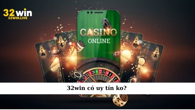 32win có uy tín ko? Giải đáp chuẩn không cần chỉnh